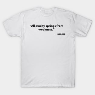 Stoic Quote “All cruelty springs from weakness.” Seneca T-Shirt